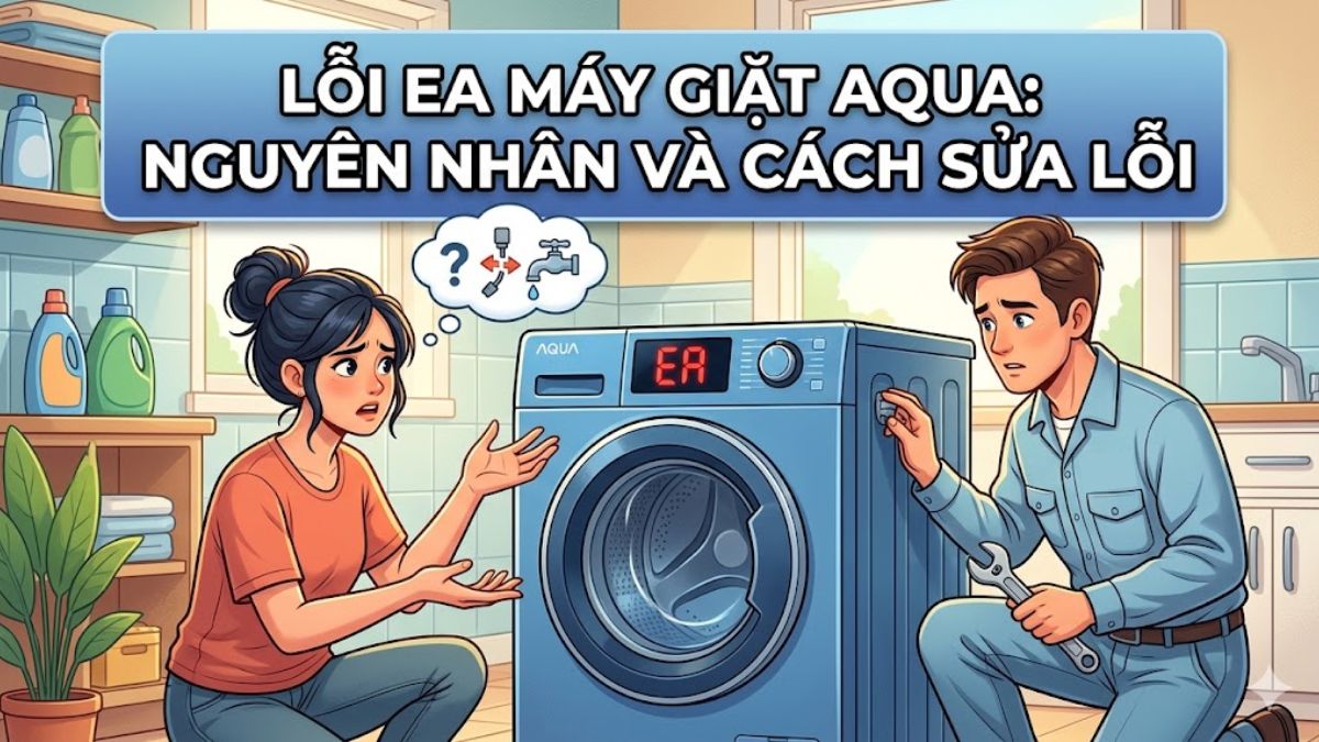 Lỗi EA máy giặt Aqua: Nguyên nhân và cách sửa hiệu quả